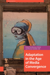 Johannes Fehrle & Werner Schäfke-Zell (Editors) — Adaptation in the Age of Media Convergence