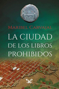 Maribel Carvajal — LA CIUDAD DE LOS LIBROS PROHIBIDOS