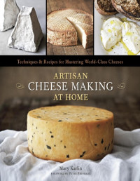 Mary Karlin; Ed Anderson (Photography) —  Artisan Cheese Making at Home: Techniques & Recipes for Mastering World-Class Cheeses