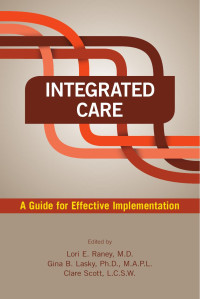 Lori E. Raney, Gina B. Lasky & Clare Scott — Integrated Care: A Guide for Effective Implementation