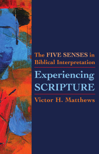 Victor H. Matthews; — Experiencing Scripture: The Five Senses in Biblical Interpretation