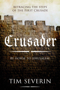 Severin, Timothy — Crusader: By Horse to Jerusalem