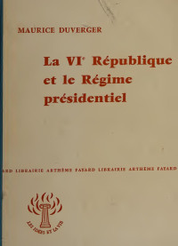 Duverger, Maurice, 1917-2014 — La VI [i.e. Sixiéme] Ŕepublique et le régime présidentiel