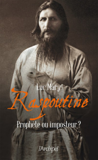 Luc Mary [Mary, Luc] — Raspoutine, prophète ou imposteur ?