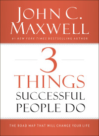 Maxwell, John C. — 3 Things Successful People Do