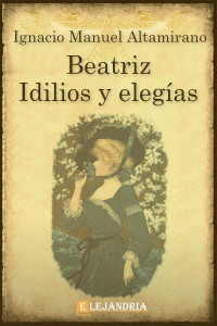 Ignacio Manuel Altamirano — Beatriz. Idilios y elegías