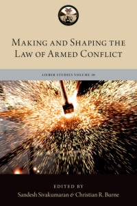 Sandesh Sivakumaran;Captain Christian R. Burne; — Making and Shaping the Law of Armed Conflict