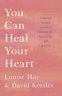 Louise Hay, David Kessler — You Can Heal Your Heart
