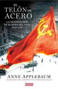 Anne Applebaum — El telón de acero: La destrucción de Europa del Este 1944-1956 (Spanish Edition)