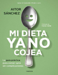 Aitor Sánchez García — MI DIETA YA NO COJEA: LA GUÍA PRÁCTICA PARA COMER SANO SIN COMPLICACIONES