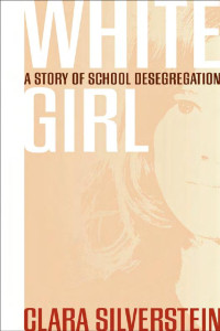 Clara Silverstein — White Girl: A Story of School Desegregation