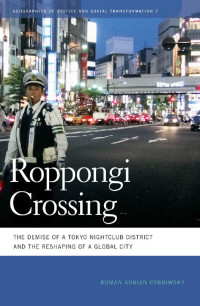 Roman Adrian Cybriwsky — Roppongi Crossing: The Demise of a Tokyo Nightclub District and the Reshaping of a Global City