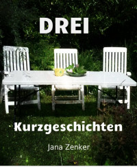 Jana Zenker — Drei Kurzgeschichten