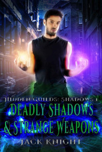 Jack Knight — Deadly Shadows and Strange Weapons (Hidden Guilds: Shadows Book 1)