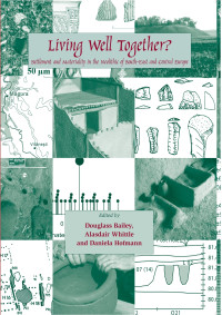 Alasdair Whittle;Daniela Hofmann;Douglass W. Bailey — Living Well Together? Settlement and Materiality in the Neolithic of South-East and Central Europe