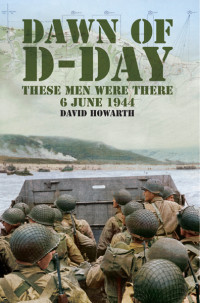 David Howarth — Dawn of D-Day: These Men Were There 6 June 1944