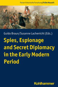 Guido Braun & Susanne Lachenicht — Spies, Espionage and Secret Diplomacy in the Early Modern Period