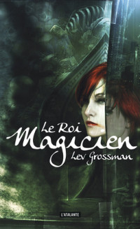 Lev Grossman — Le Roi Magicien Les magiciens, T2