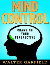 Walter Garfield — Mind Control: Changing Your Perspective