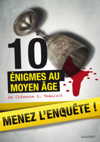 Beaufort, Clémence [Beaufort, Clémence] — Menez l'enquête : 10 énigmes au Moyen Âge