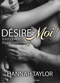 Taylor, Hannah — Désire-moi ! - vol. 2: Sous l’emprise du milliardaire (French Edition)