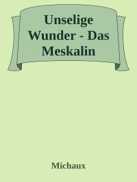 Michaux — Unselige Wunder - Das Meskalin