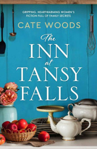 Cate Woods [Woods, Cate] — The Inn at Tansy Falls: Gripping and heart-warming women's fiction full of family secrets