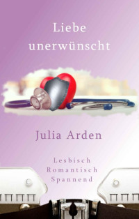 Julia Arden — Liebe unerwünscht (German Edition)