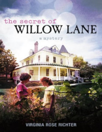 Virginia Rose Richter [Richter, Virginia Rose] — The Secret of Willow Lane: The Willow Lane Mysteries