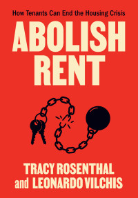 Tracy Rosenthal & Leonardo Vilchis — Abolish Rent: How Tenants Can Solve the Housing Crisis