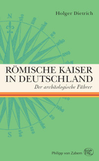 Holger Dietrich; — Rmische Kaiser in Deutschland