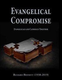 Richard Bennett — Evangelical Compromise: Evangelicals and Catholics Together