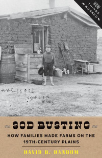 David B. Danbom — Sod Busting: How Families Made Farms on the Nineteenth-Century Plains