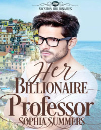 Sophia Summers — Her Billionaire Professor (Vacation Billionaires Book 2)