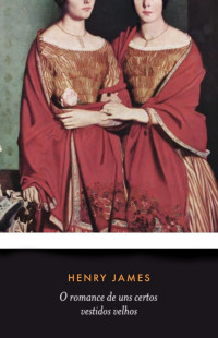 Henry James — O romance de uns certos vestidos velhos