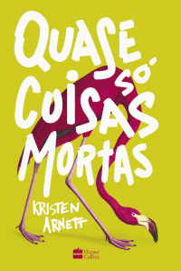 Kristen Arnett — Quase só coisas mortas