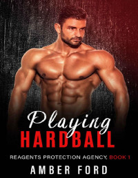 Amber Ford — Playing Hardball: An Enemies To Lovers Bodyguard Romance (Reagents Protection Agency Book 1)