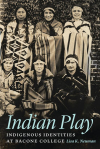Neuman, Lisa K. — Indian Play: Indigenous Identities at Bacone College