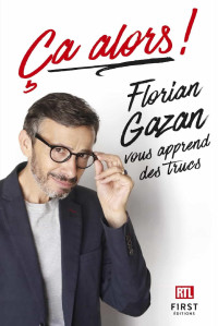 Florian Gazan — Ça alors ! Florian Gazan vous apprend des trucs