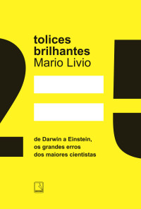 Mario Livio — Tolices brilhantes: De Darwin a Eisntein, os grandes erros dos maiores cientistas