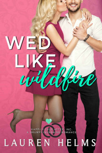 Lauren Helms — Wed Like Wildfire: A Grumpy Sunshine Romance (Happily Ever After, Inc. Book 1)