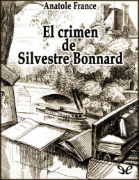 Anatole France — El Crimen De Silvestre Bonnard