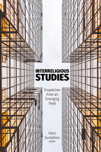 Hans Gustafson; — Interreligious Studies: Dispatches from an Emerging Field