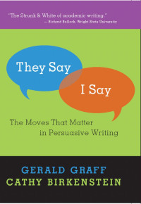 Gerald Graff & Cathy Birkenstein — "They Say / I Say": The Moves that Matter in Persuasive Writing