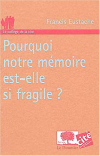 Francis eustache — Pourquoi Notre Memoire Est-Elle si Fragile ?