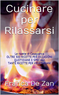 Unknown — Cucinare per Rilassarsi: Le ricette di Casagianca OLTRE 300 RICETTE PER OCCASIONI QUOTIDIANE E SPECIALI TANTE RICETTE PER VEGETARIANI (Italian Edition)