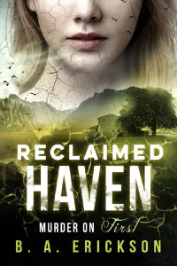 B.A. Erickson — Reclaimed Haven: Murder on First (A Reclaimed Trilogy Book 1)