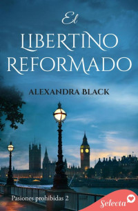 Alexandra Black — Alexandra Black - Pasiones prohibidas 2 - El libertino reformado