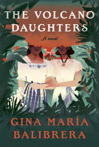 Gina María Balibrera — The Volcano Daughters: A Novel