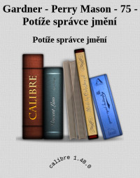 Potíže správce jmění — Gardner - Perry Mason - 75 - Potíže správce jmění